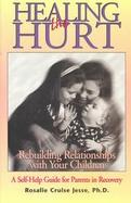 Healing the Hurt: Rebuilding Relationships with Your Children cover