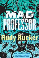 The Mad Professor The Uncollected Short Stories of Rudy Rucker cover