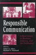 Responsible Communication: Ethical Issues in Business, Industry, and the Professions cover