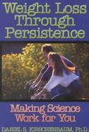 Weight Loss Through Persistence: Making Science Work for You cover