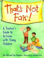 That's Not Fair! A Teacher's Guide to Activism With Young Children cover