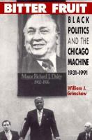 Bitter Fruit Black Politics and the Chicago Machine, 1931-1991 cover