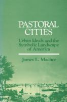 Pastoral Cities Urban Ideals and the Symbolic Landscape of America cover