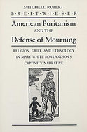 American Puritanism and the Defense of Mourning Religion, Grief, and Ethnology in Mary White Rowlandson's Captivity Narrative cover