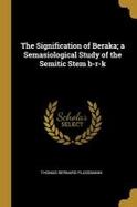 The Signification of Beraka; a Semasiological Study of the Semitic Stem B-R-K cover