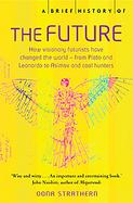 A Brief History of the Future How Visionary Thinkers Changed the World and Tomorrow's Trends are 'Made' and Marketed cover