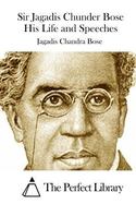 Sir Jagadis Chunder Bose His Life and Speeches cover