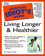 Complete Idiot's Guide to Living Longer and Healthier cover