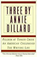 Three by Annie Dillard Pilgrim at Tinker Creek/an American Childhood/Writing Life cover