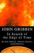 In Search of the Edge of Time: Black Holes, White Holes, Wormholes cover