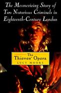 The Thieves' Opera: The Mesmerizing Story of Two-Notorious Criminals in Eighteenth-Century London cover