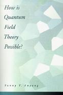 How Is Quantum Field Theory Possible? cover