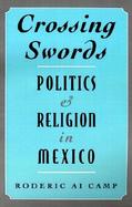 Crossing Swords Politics and Religion in Mexico cover