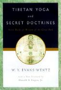 Tibetan Yoga and Secret Doctrines or Seven Books of Wisdom of the Great Path cover