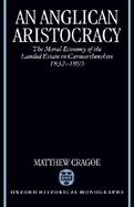 An Anglican Aristocracy The Moral Economy of the Landed Estate in Carmarthenshire, 1832-1895 cover