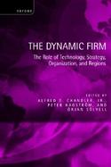 The Dynamic Firm The Role of Technology, Strategy, Organization, and Regions cover