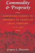 Commodity & Propriety Competing Visions of Property in American Legal Thought 1776-1979 cover