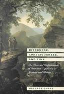 Discourse, Consciousness, and Time The Flow and Displacement of Conscious Experience in Speaking and Writing cover