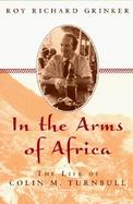 Into the Arms of Africa The Life of Colin Turnbull cover