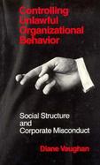 Controlling Unlawful Organizational Behavior Social Structure and Corporate Misconduct cover