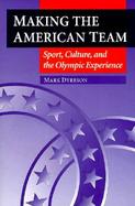 Making the American Team Sport, Culture, and the Olympic Experience cover