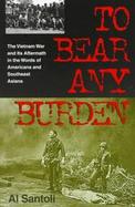 To Bear Any Burden The Vietnam War and Its Aftermath in the Words of Americans and Southeast Asians cover
