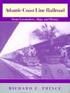 Atlantic Coast Line Railroad: Steam Locomotives, Ships, and History cover
