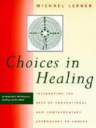 Choices in Healing Integrating the Best of Conventional and Complementary Approaches to Cancer cover