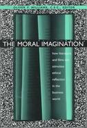 The Moral Imagination How Literature and Films Can Stimulate Ethical Reflection in the Business World cover