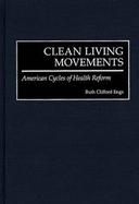 Clean Living Movements: American Cycles of Health Reform cover