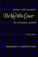 The Kin Who Count Family and Society in Ottoman Aleppo, 1770-1840 cover