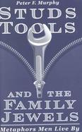 Studs, Tools, and the Family Jewels Metaphors Men Live by cover