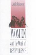 Women and the Work of Benevolence Morality, Politics, and Class in the Nineteenth Century United States cover