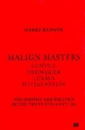Malign Masters Gentile Heidegger Lukacs Wittgenstein Philosophy and Politics in the Twentieth Century cover