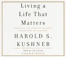 Living a Life That Matters Resolving the Conflict Between Conscience and Success cover