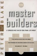 The Master Builders Le Corbusier, Mies Van Der Rohe, Frank Lloyd Wright cover