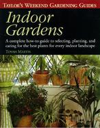 Indoor Gardens A Complete How-To-Guide to Selecting, Planting, and Caring for the Best Plants for Every Indoor Landscape cover
