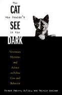 The Cat Who Couldn't See in the Dark: Veterinary Mysteries and Advice on Feline Care and Behavior cover