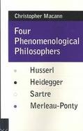 Four Phenomenological Philosophers Husserl, Heidegger, Sartre, Merleau-Ponty cover