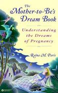 The Mother-To-Be's Dream Book Understanding the Dreams of Pregnancy cover