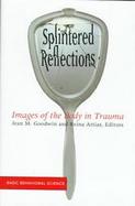 Splintered Reflections: Images of the Body in Trauma cover