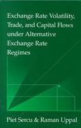 Exchange Rate Volatility, Trade and Capital Flows Under Alternative Exchange Rate Regimes cover