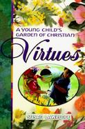 A Young Child's Garden of Christian Virtues: Imaginative Ways to Plant God's Word in Toddlers' Hearts cover