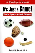 It's Just a Game Youth, Sports & Self Esteem, a Guide for Parents cover