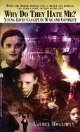 Why Do They Hate Me?: Young Lives Caught in War and Conflict cover