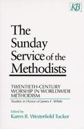 The Sunday Service of the Methodists Twentieth-Century Worship in World-Wide Methodism cover