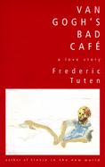Van Gogh's Bad Cafe: A Love Story cover