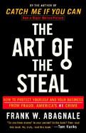 The Art of the Steal How to Protect Yourself and Your Business from Fraud--America's #1 Crime cover