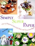 Simply Super Paper Over 50 Projects to Cut, Curl, Twist and Tease from Paper cover