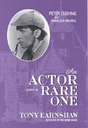 An Actor, and a Rare One Peter Cushing As Sherlock Holmes cover